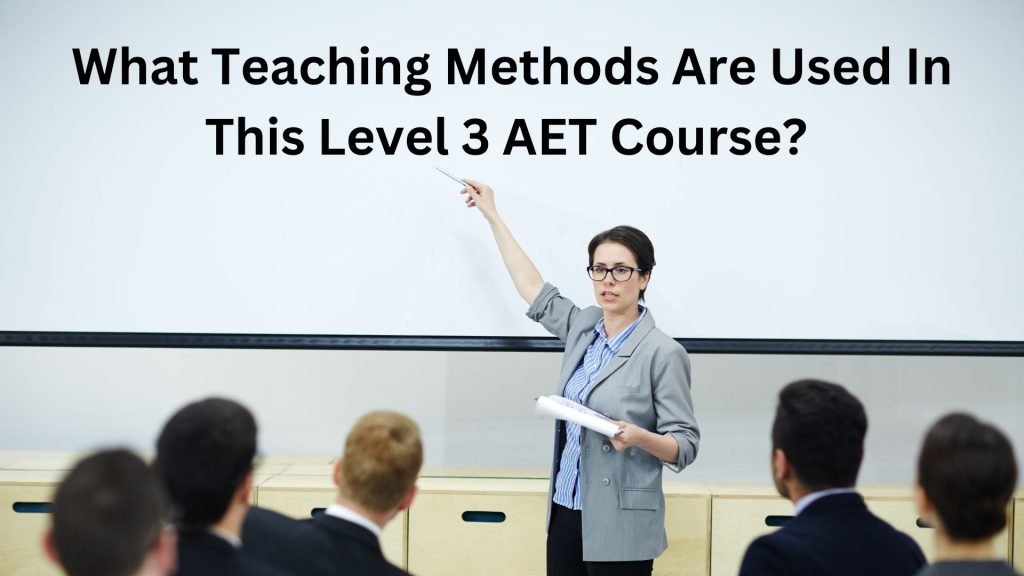 What-Teaching-Methods-Are-Used-In-This-Level-3-AET-Course