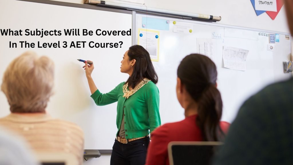 What Subjects Will Be Covered In The Level 3 AET Course