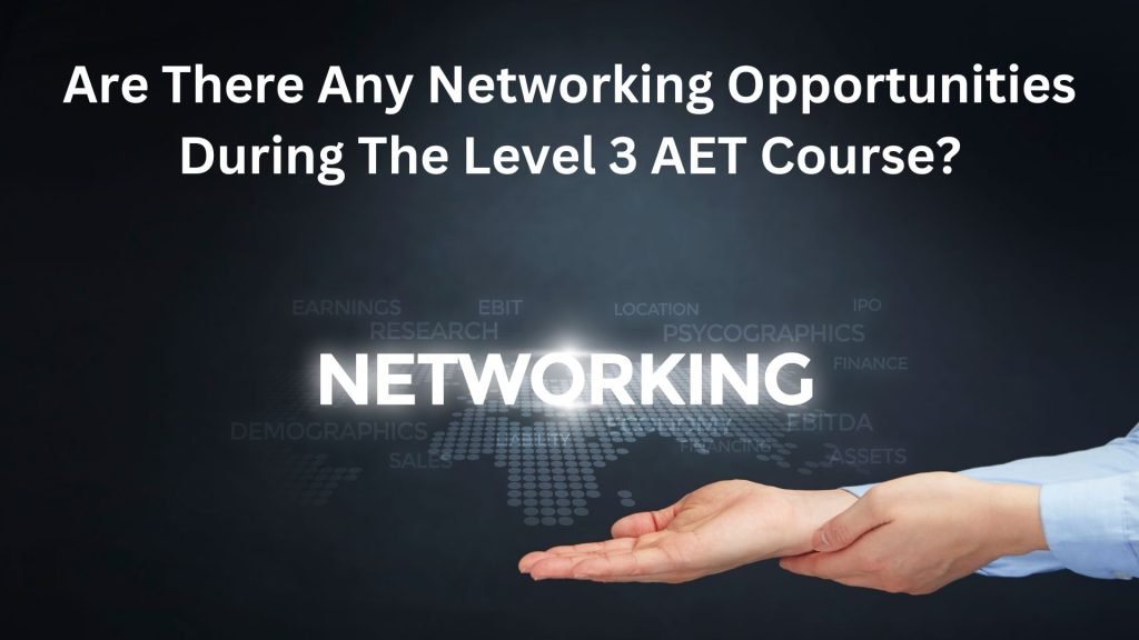 Are-There-Any-Networking-Opportunities-During-The-Level-3-AET-Course