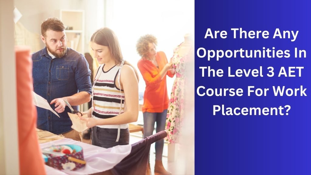 Are-There-Any-Opportunities-In-The-Level-3-AET-Course-For-Work-Placement