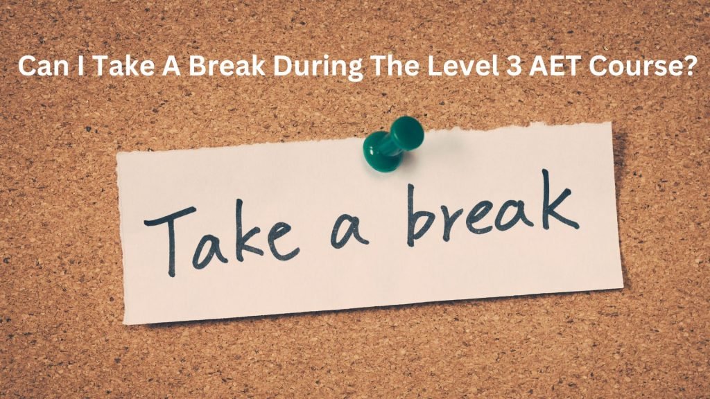 Can I Take A Break During The Level 3 AET Course