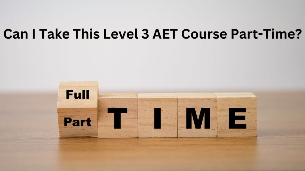 Can I Take This Level 3 AET Course Part-Time