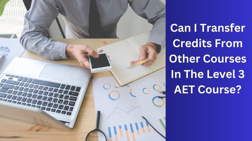 Can I Transfer Credits From Other Courses In The Level 3 AET Course