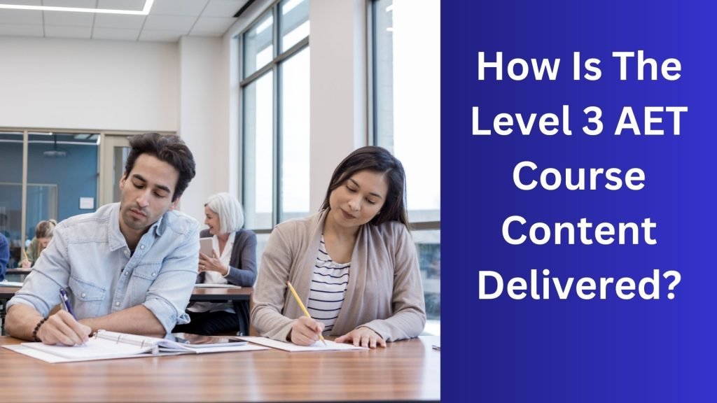 How Is The Level 3 AET Course Content Delivered