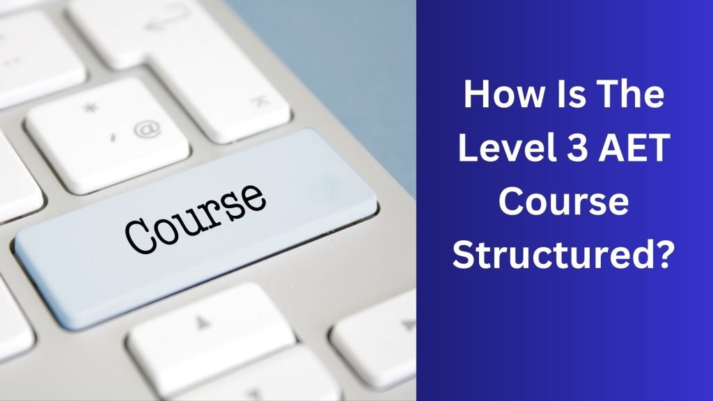 How Is The Level 3 AET Course Structured