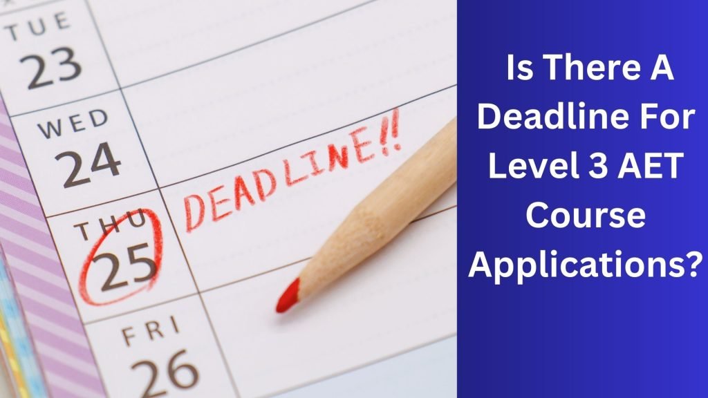 Is-There-A-Deadline-For-Level-3-AET-Course-Applications