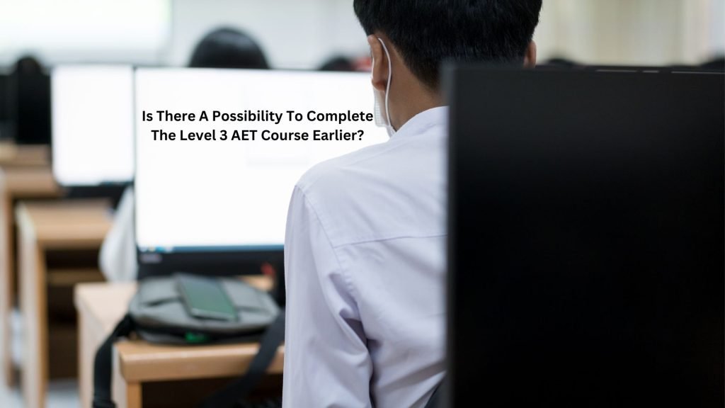 Is-There-A-Possibility-To-Complete-The-Level-3-AET-Course-Earlier