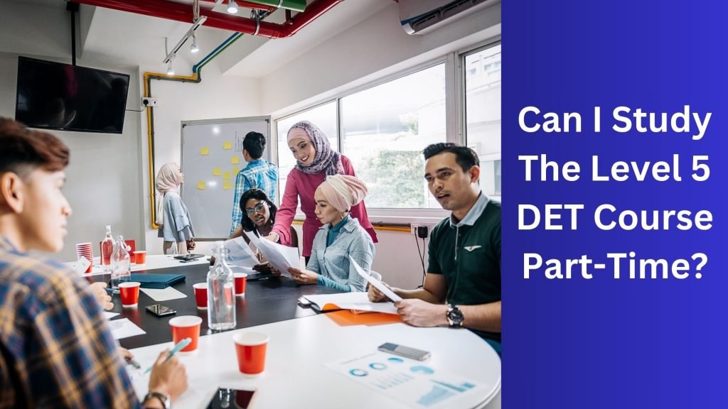 Can I Study The Level 5 DET Course Part-Time