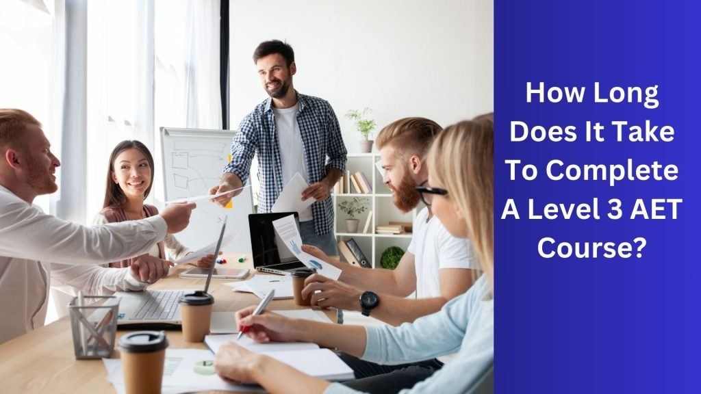 How Long Does It Take To Complete A Level 3 AET Course