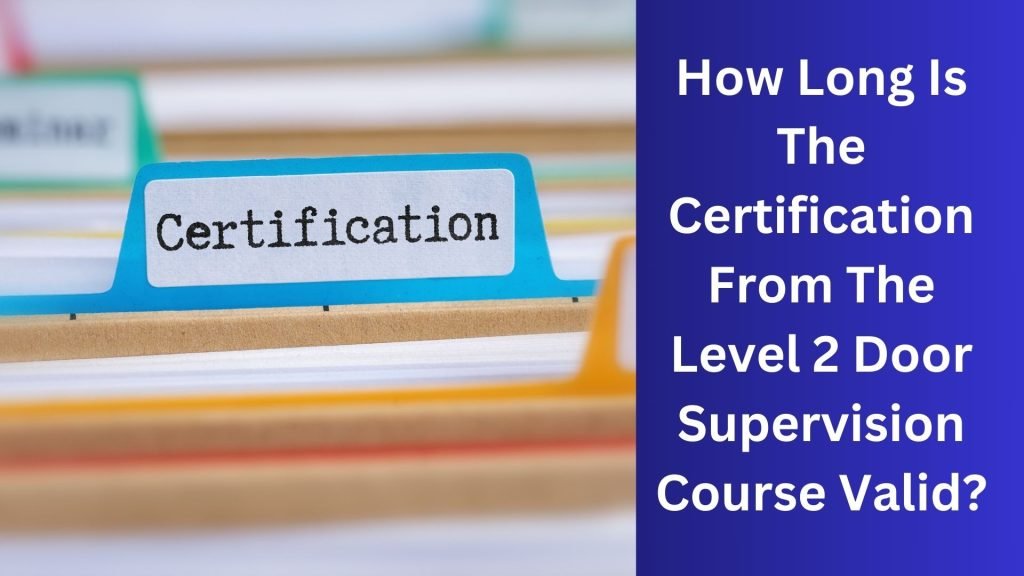 How Long Is The Certification From The Level 2 Door Supervision Course Valid