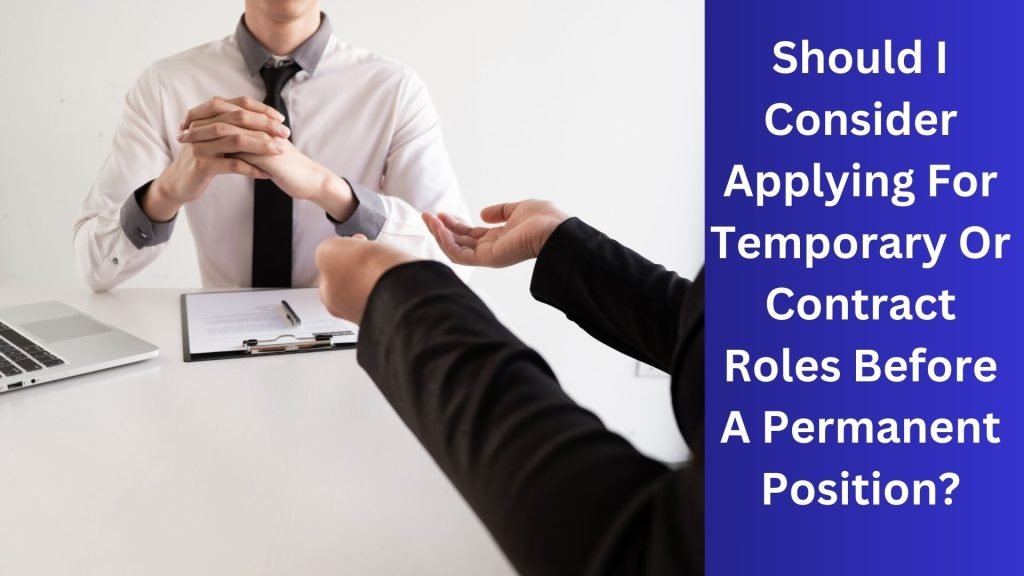 Should I Consider Applying For Temporary Or Contract Roles Before A Permanent Position