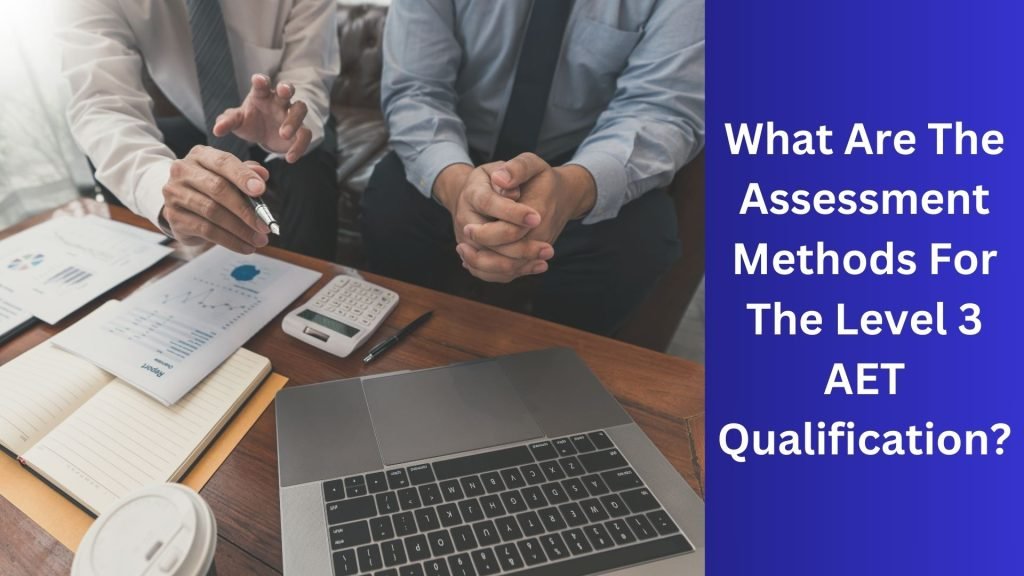 What Are The Assessment Methods For The Level 3 AET Qualification