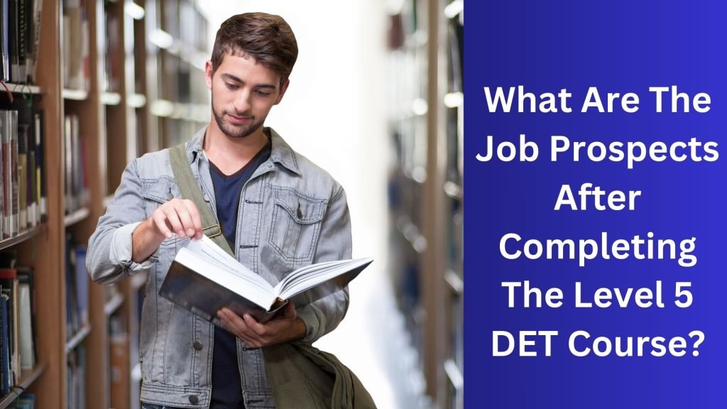 What Are The Job Prospects After Completing The Level 5 DET Course