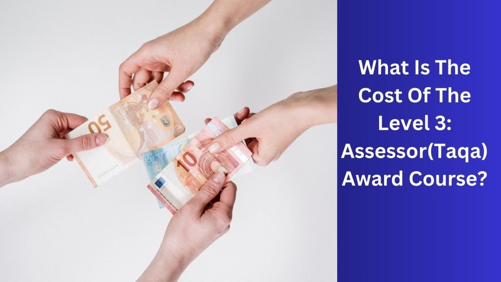 What Is The Cost Of The Level 3 Assessor(Taqa) Award Course