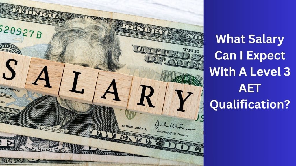 What Salary Can I Expect With A Level 3 AET Qualification