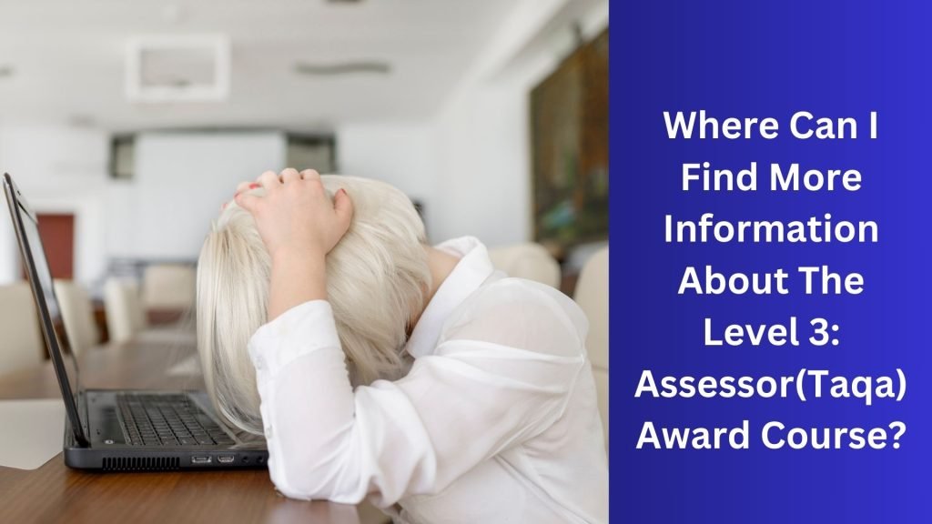 Where Can I Find More Information About The Level 3 Assessor(Taqa) Award Course