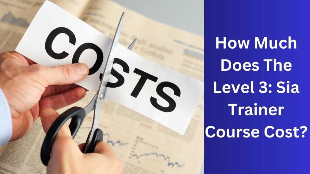 How Much Does The Level 3 Sia Trainer Course Cost
