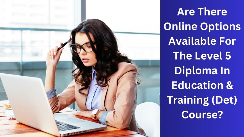 Are There Online Options Available For The Level 5 Diploma In Education & Training (Det) Course
