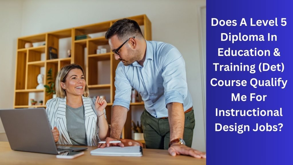Does A Level 5 Diploma In Education & Training (Det) Course Qualify Me For Instructional Design Jobs