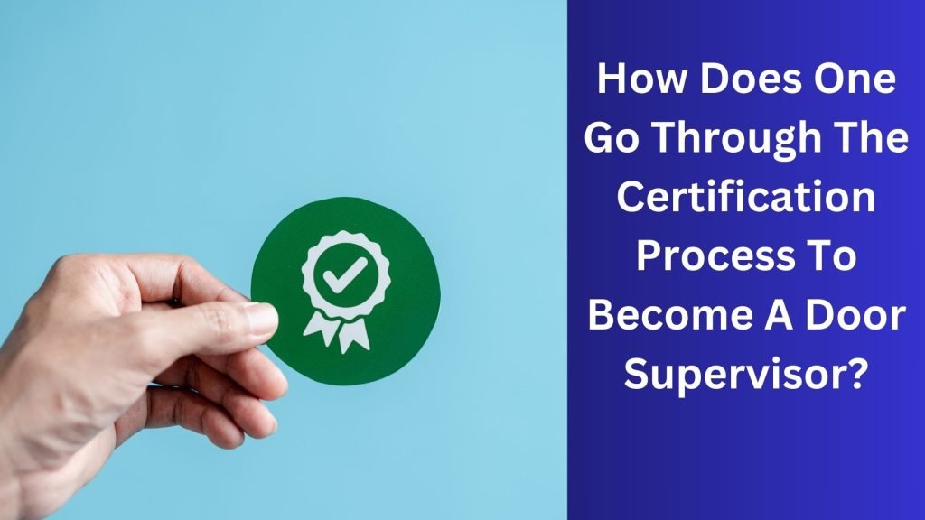 How Does One Go Through The Certification Process To Become A Door Supervisor