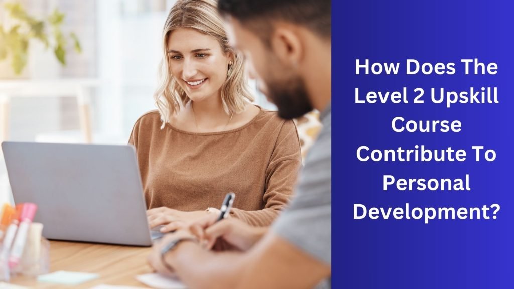 How Does The Level 2 Upskill Course Contribute To Personal Development