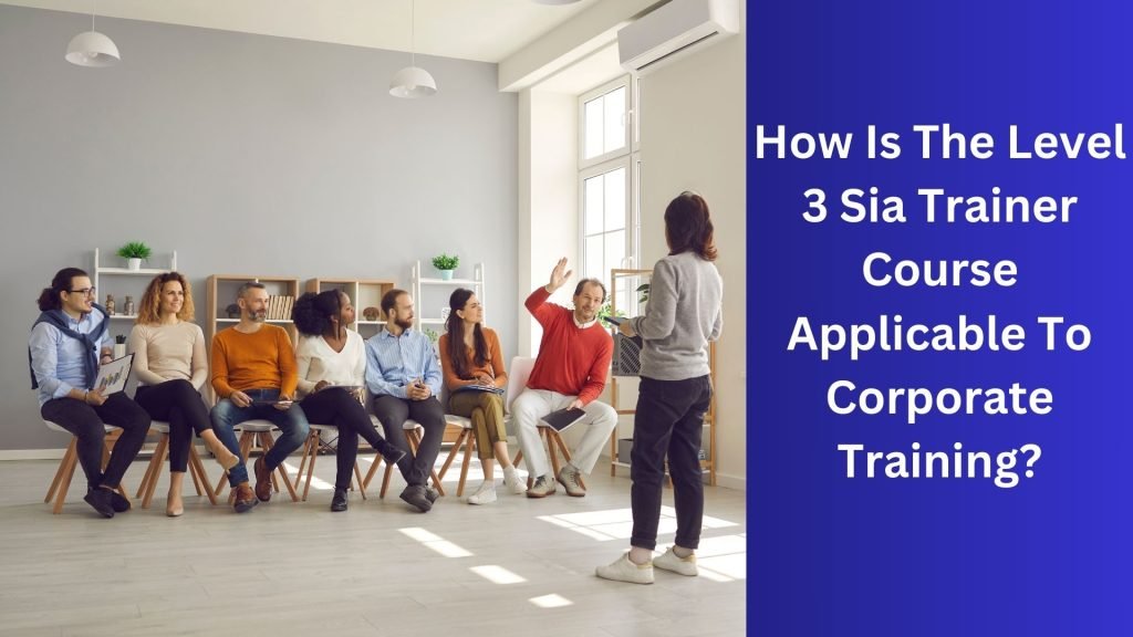How Is The Level 3 Sia Trainer Course Applicable To Corporate Training