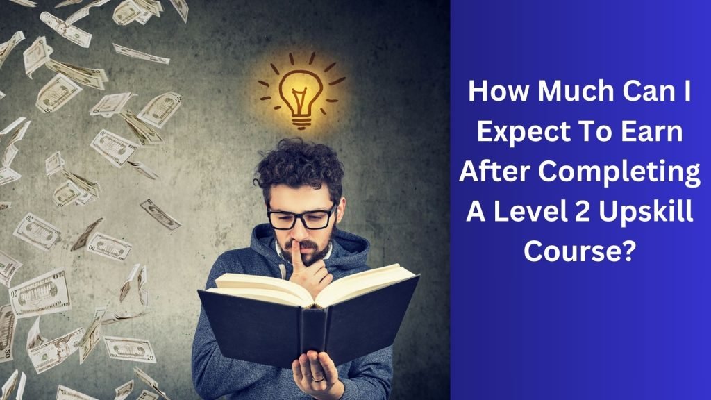 How Much Can I Expect To Earn After Completing A Level 2 Upskill Course