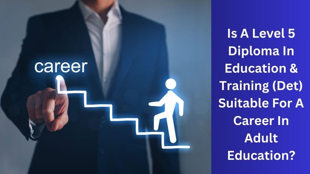 Is A Level 5 Diploma In Education & Training (Det) Suitable For A Career In Adult Education