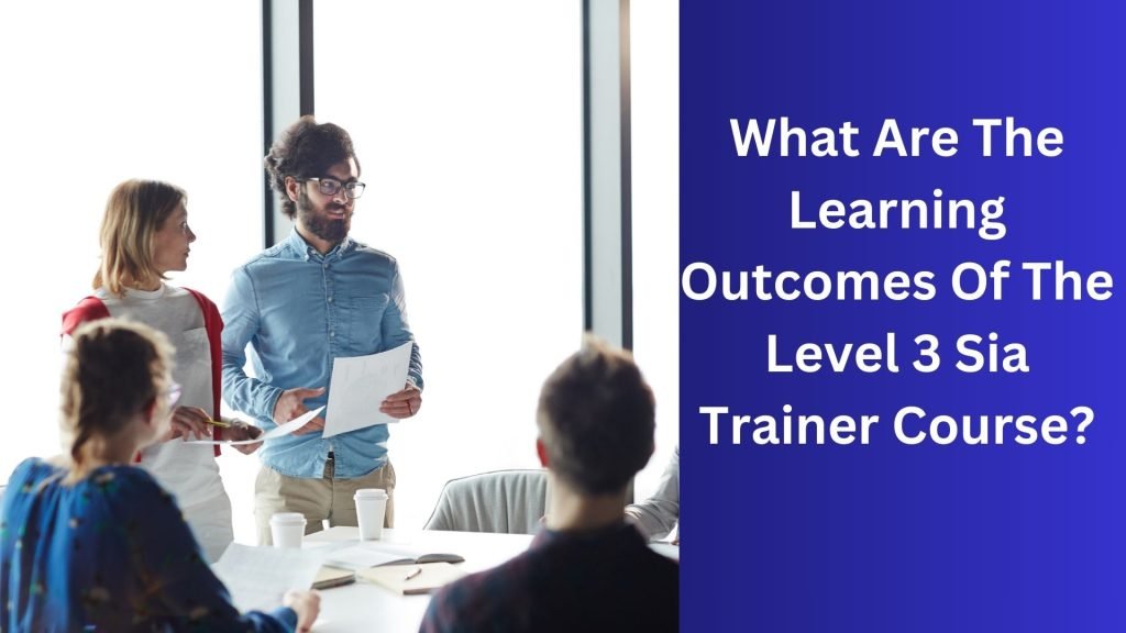 What Are The Learning Outcomes Of The Level 3 Sia Trainer Course