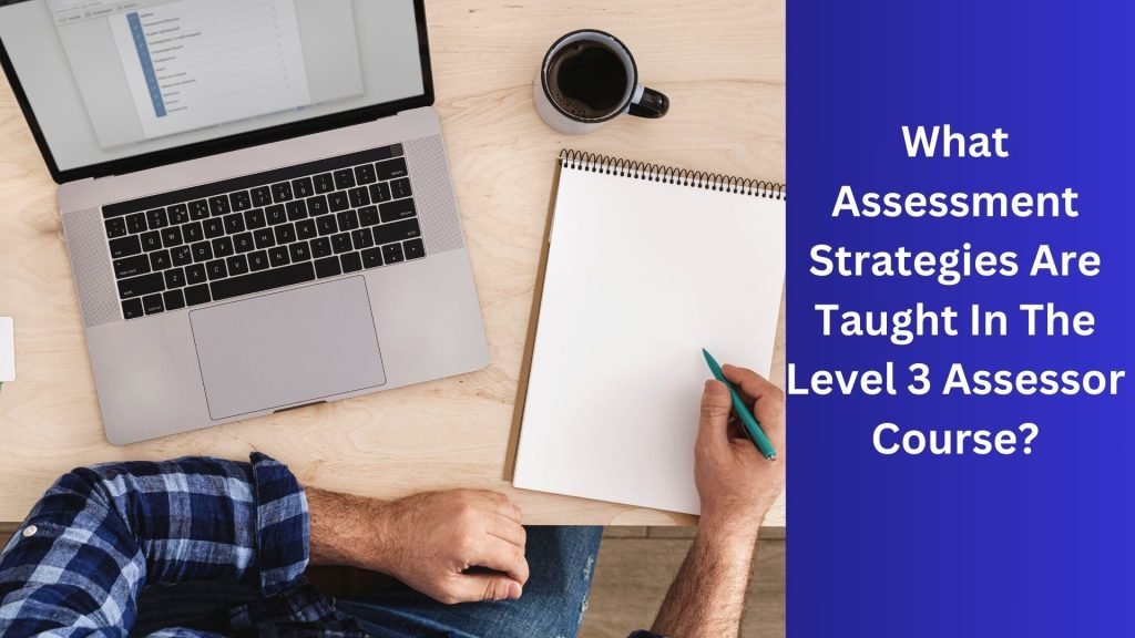 What Assessment Strategies Are Taught In The Level 3 Assessor Course