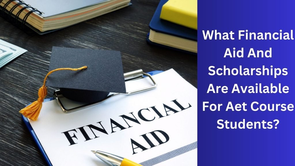 What Financial Aid And Scholarships Are Available For Aet Course Students