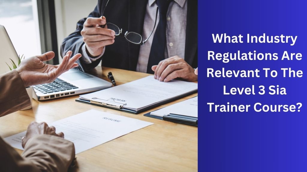 What Industry Regulations Are Relevant To The Level 3 Sia Trainer Course