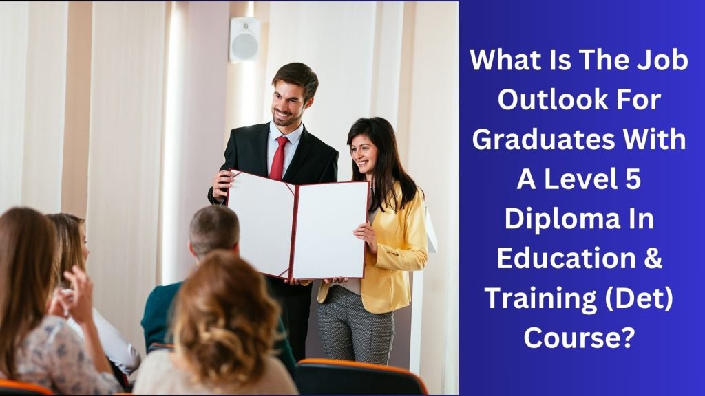 What Is The Job Outlook For Graduates With A Level 5 Diploma In Education & Training (Det) Course