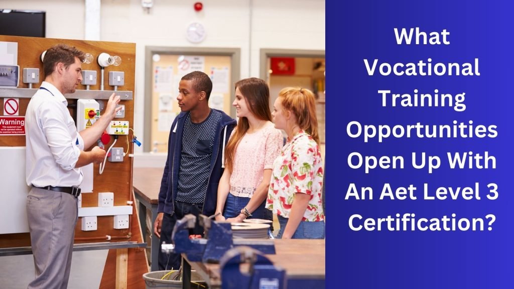What Vocational Training Opportunities Open Up With An Aet Level 3 Certification