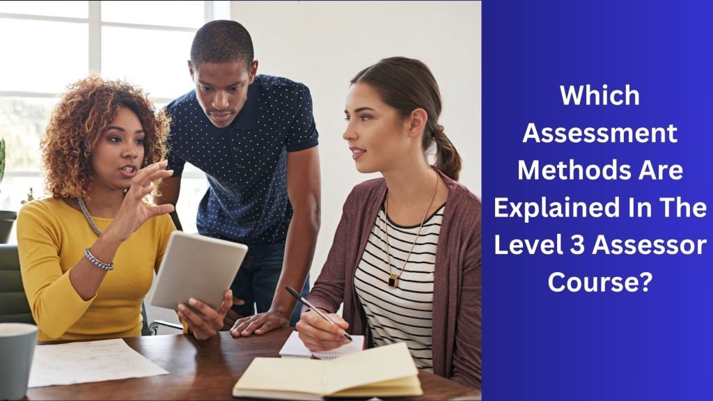 Which Assessment Methods Are Explained In The Level 3 Assessor Course
