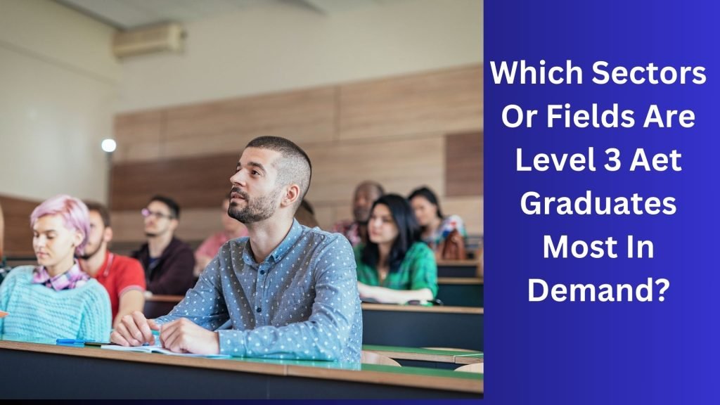 Which Sectors Or Fields Are Level 3 Aet Graduates Most In Demand