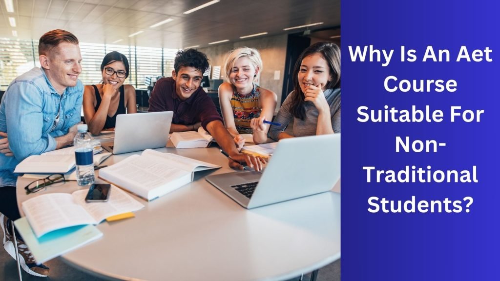 Why Is An Aet Course Suitable For Non-Traditional Students