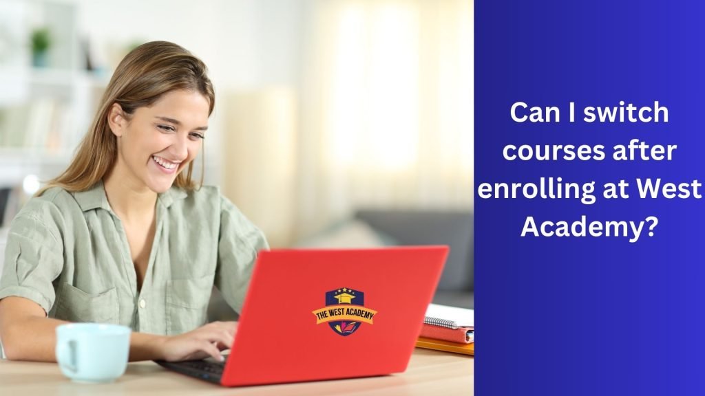 Can I switch courses after enrolling at West Academy